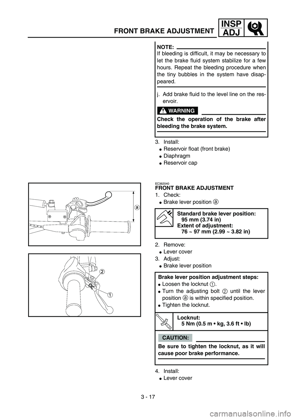 YAMAHA YZ85 2005  Betriebsanleitungen (in German) 3 - 17
INSP
ADJ
FRONT BRAKE ADJUSTMENT
3. Install:
Reservoir float (front brake)
Diaphragm
Reservoir cap NOTE:
If bleeding is difficult, it may be necessary to
let the brake fluid system stabilize 