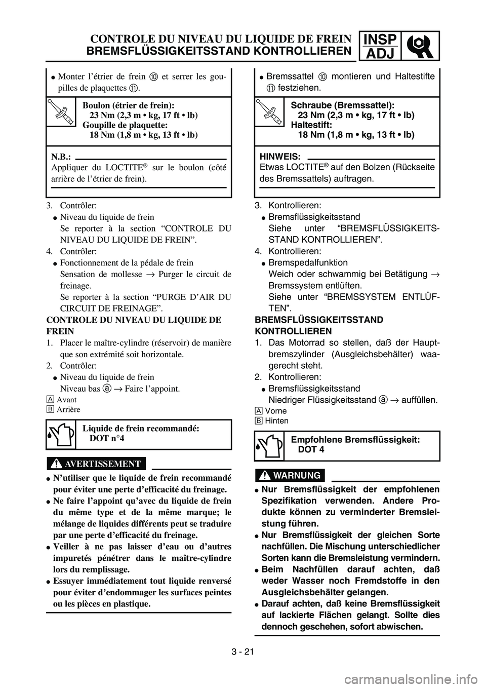 YAMAHA YZ85 2005  Betriebsanleitungen (in German) INSP
ADJCONTROLE DU NIVEAU DU LIQUIDE DE FREIN
BREMSFLÜSSIGKEITSSTAND KONTROLLIEREN
3. Contrôler:
Niveau du liquide de frein
Se reporter à la section “CONTROLE DU
NIVEAU DU LIQUIDE DE FREIN”.
