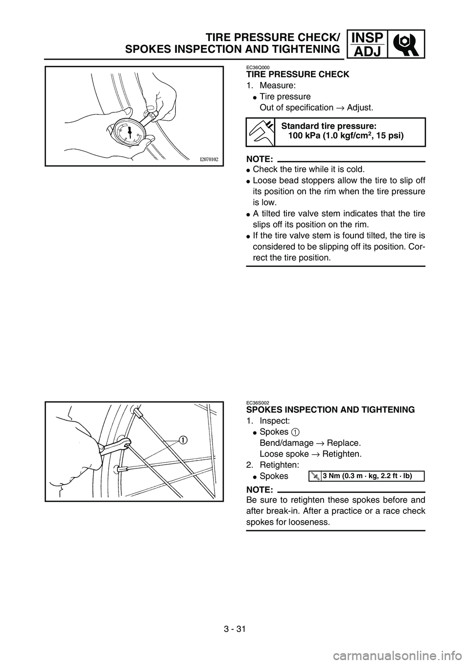 YAMAHA YZ85 2005  Notices Demploi (in French) 3 - 31
INSP
ADJTIRE PRESSURE CHECK/
SPOKES INSPECTION AND TIGHTENING
EC36Q000
TIRE PRESSURE CHECK
1. Measure:
Tire pressure
Out of specification → Adjust.
NOTE:
Check the tire while it is cold.
L