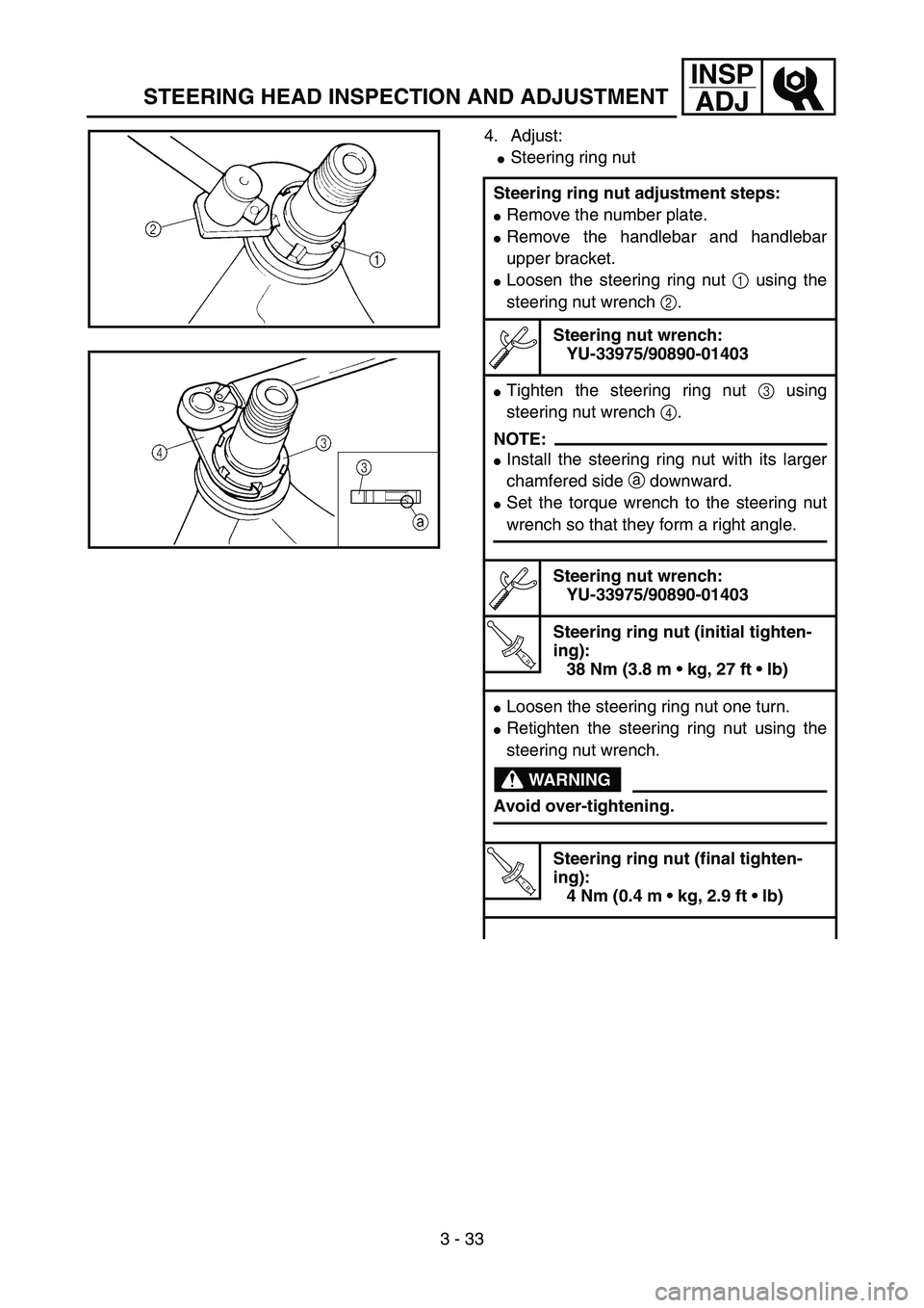 YAMAHA YZ85 2005  Betriebsanleitungen (in German) 3 - 33
INSP
ADJ
STEERING HEAD INSPECTION AND ADJUSTMENT
4. Adjust:
Steering ring nut
Steering ring nut adjustment steps:
Remove the number plate.
Remove the handlebar and handlebar
upper bracket.
