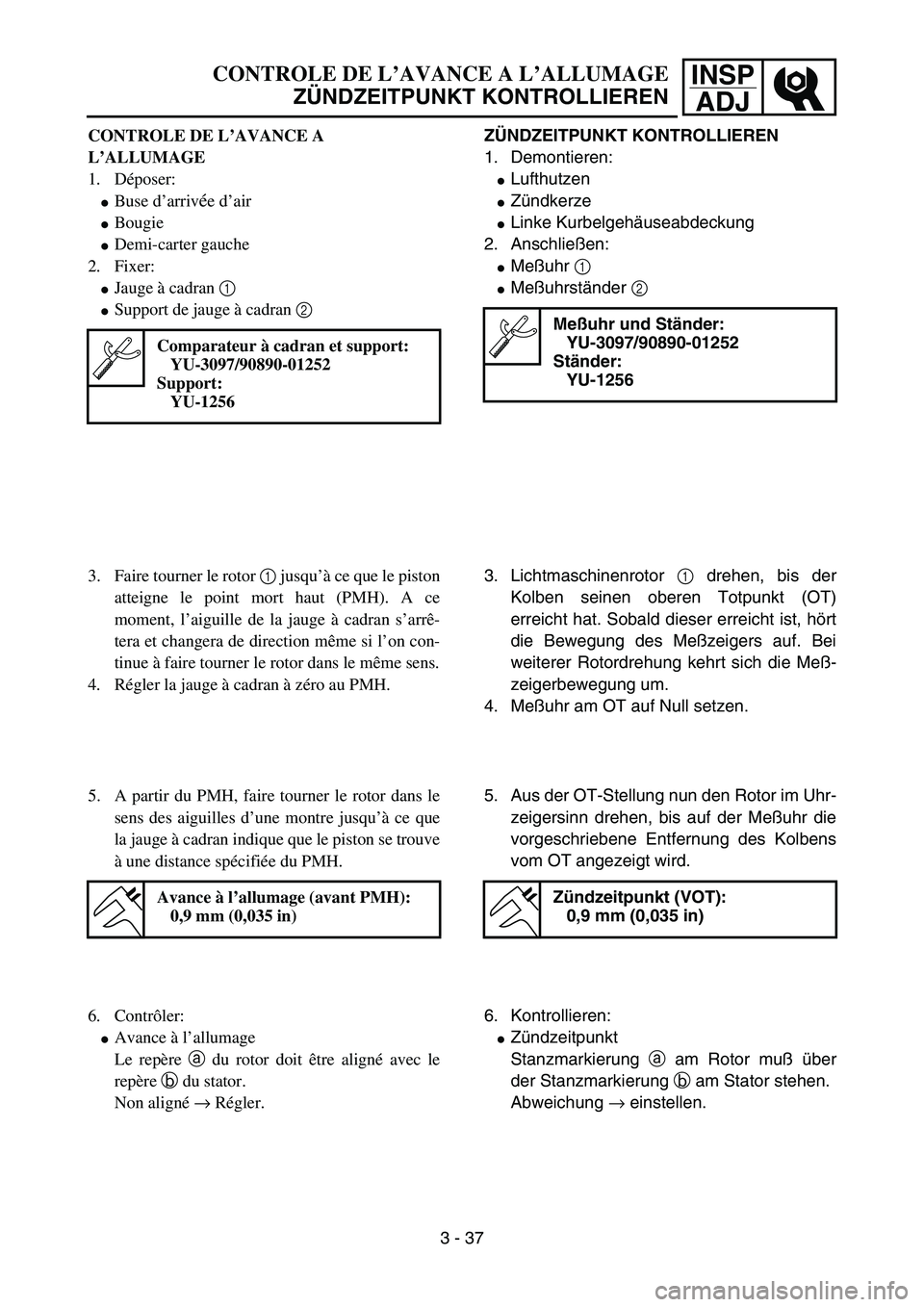 YAMAHA YZ85 2005 Betriebsanleitungen (in German) 3- 41
INSP
ADJCONTROLE DE L’AVANCE A L’ALLUMAGE
ZÜNDZEITPUNKT KONTROLLIEREN
CONTROLE DE L’AVANCE A
L’ALLUMAGE
1. Déposer:
Buse d’arrivée d’air
Bougie
Demi-carter gauche
2. Fixer:
J YAMAHA YZ85 2005 Betriebsanleitungen (in German) 3- 41
INSP
ADJCONTROLE DE L’AVANCE A L’ALLUMAGE
ZÜNDZEITPUNKT KONTROLLIEREN
CONTROLE DE L’AVANCE A
L’ALLUMAGE
1. Déposer:
Buse d’arrivée d’air
Bougie
Demi-carter gauche
2. Fixer:
J