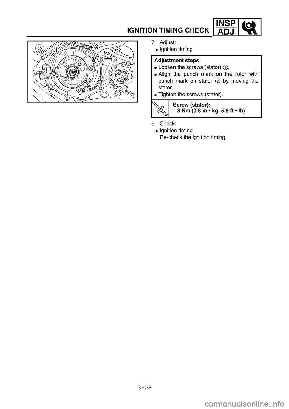 YAMAHA YZ85 2005  Betriebsanleitungen (in German) 3 - 38
INSP
ADJ
IGNITION TIMING CHECK
7. Adjust:
Ignition timing
8. Check:
Ignition timing
Re-check the ignition timing. Adjustment steps:
Loosen the screws (stator) 1.
Align the punch mark on the