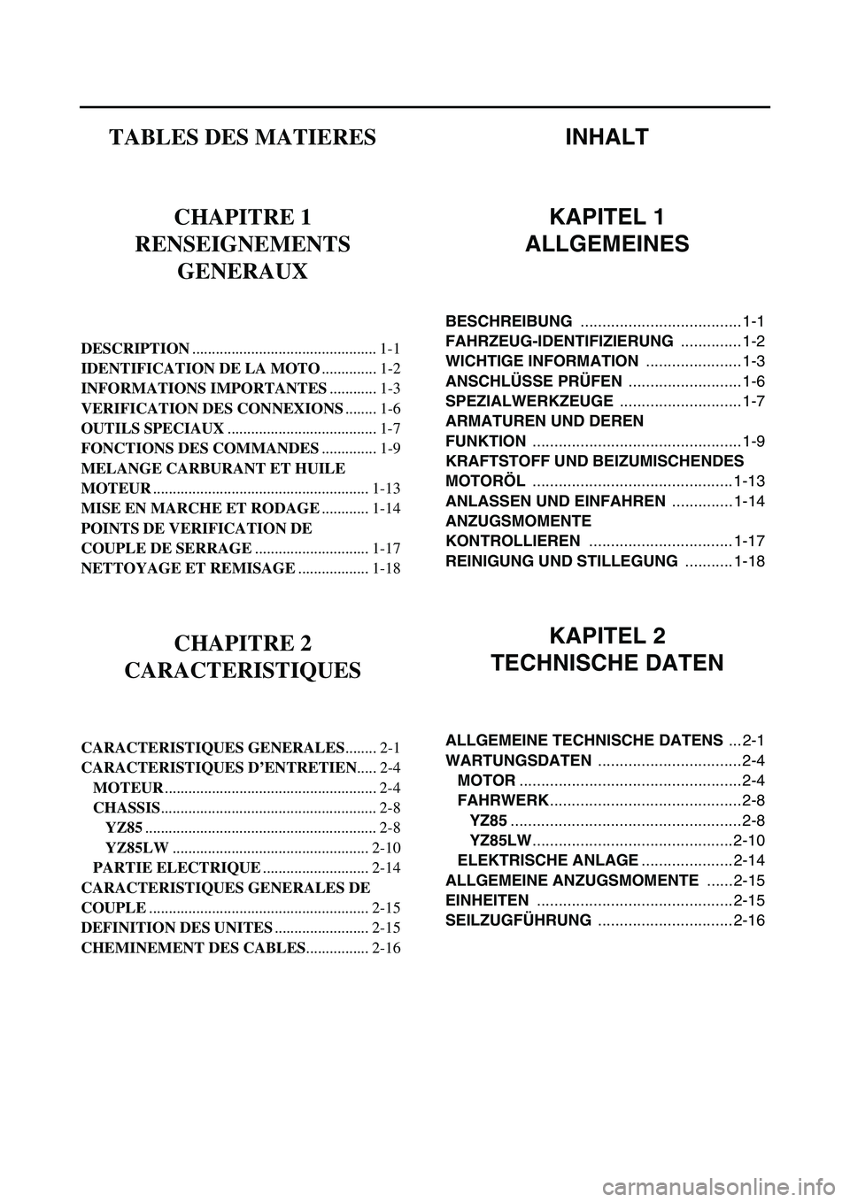 YAMAHA YZ85 2005 Betriebsanleitungen (in German) TABLES DES MATIERES
CHAPITRE 1
RENSEIGNEMENTS
GENERAUX
DESCRIPTION............................................... 1-1
IDENTIFICATION DE LA MOTO.............. 1-2
INFORMATIONS IMPORTANTES............ YAMAHA YZ85 2005 Betriebsanleitungen (in German) TABLES DES MATIERES
CHAPITRE 1
RENSEIGNEMENTS
GENERAUX
DESCRIPTION............................................... 1-1
IDENTIFICATION DE LA MOTO.............. 1-2
INFORMATIONS IMPORTANTES............