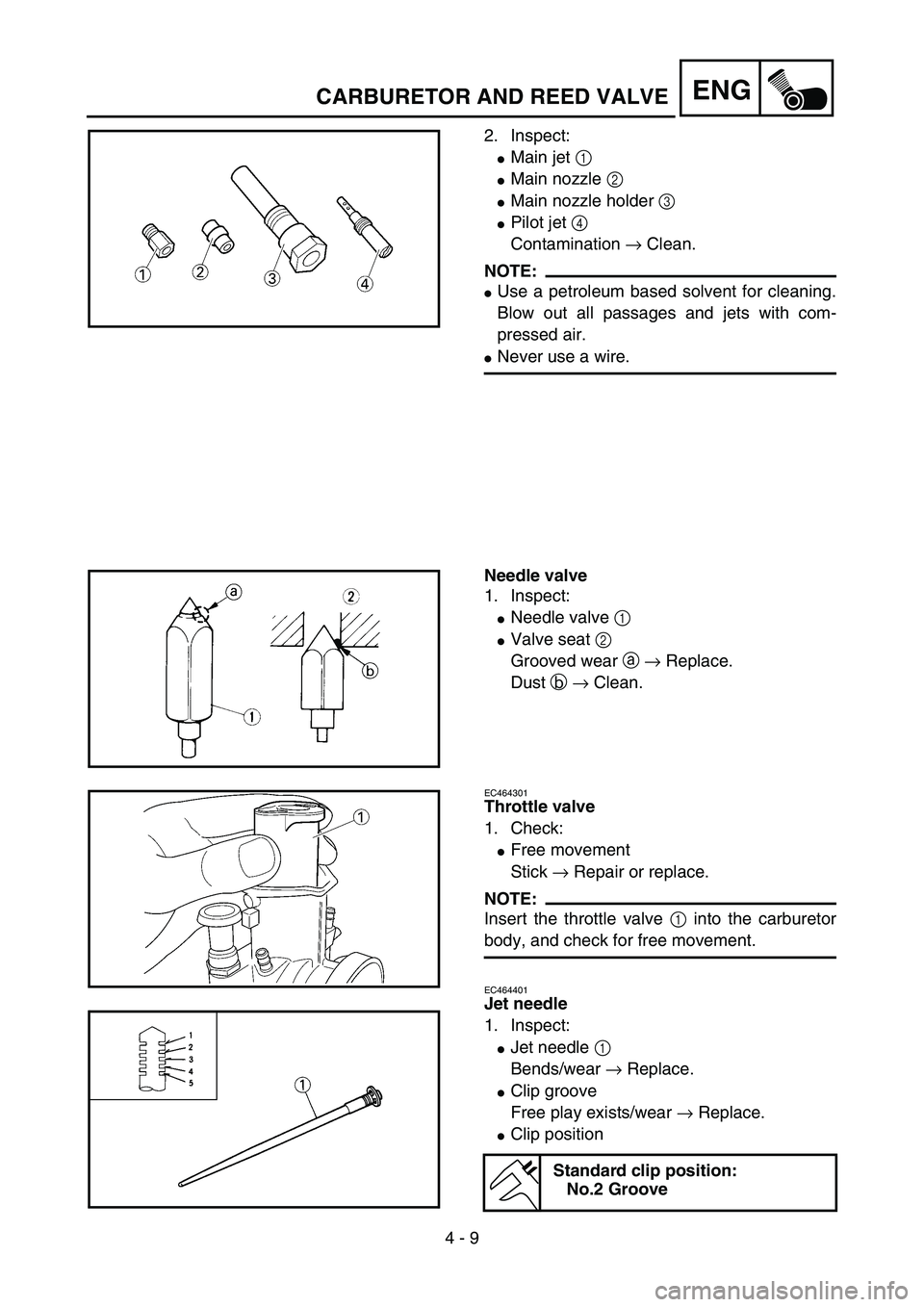 YAMAHA YZ85 2005  Betriebsanleitungen (in German) 4 - 9
ENGCARBURETOR AND REED VALVE
2. Inspect:
Main jet 1 
Main nozzle 2 
Main nozzle holder 3 
Pilot jet 4 
Contamination → Clean.
NOTE:
Use a petroleum based solvent for cleaning.
Blow out al