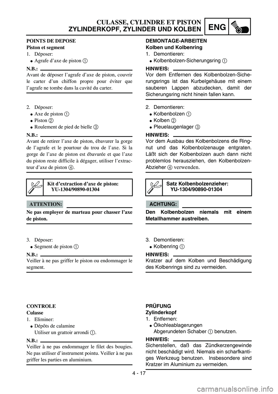 YAMAHA YZ85 2005 Betriebsanleitungen (in German) 4 - 17
ENG
POINTS DE DEPOSE
Piston et segment
1. Déposer:
Agrafe d’axe de piston 1
N.B.:
Avant de déposer l’agrafe d’axe de piston, couvrir
le carter d’un chiffon propre pour éviter que
l YAMAHA YZ85 2005 Betriebsanleitungen (in German) 4 - 17
ENG
POINTS DE DEPOSE
Piston et segment
1. Déposer:
Agrafe d’axe de piston 1
N.B.:
Avant de déposer l’agrafe d’axe de piston, couvrir
le carter d’un chiffon propre pour éviter que
l