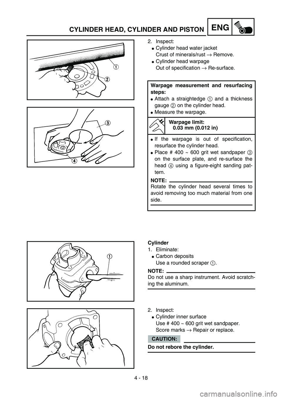 YAMAHA YZ85 2005  Betriebsanleitungen (in German) 4 - 18
ENG
2. Inspect:
Cylinder head water jacket
Crust of minerals/rust → Remove.
Cylinder head warpage
Out of specification → Re-surface.
Warpage measurement and resurfacing
steps:
Attach a s