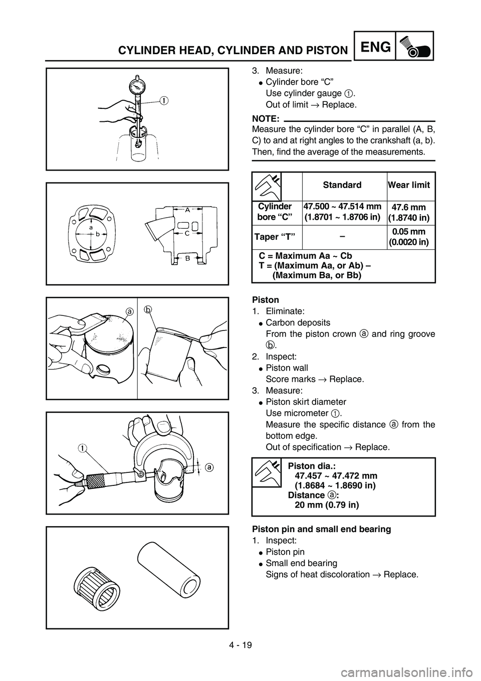 YAMAHA YZ85 2005  Betriebsanleitungen (in German) 4 - 19
ENG
3. Measure:
Cylinder bore “C”
Use cylinder gauge 1.
Out of limit → Replace.
NOTE:
Measure the cylinder bore “C” in parallel (A, B,
C) to and at right angles to the crankshaft (a,