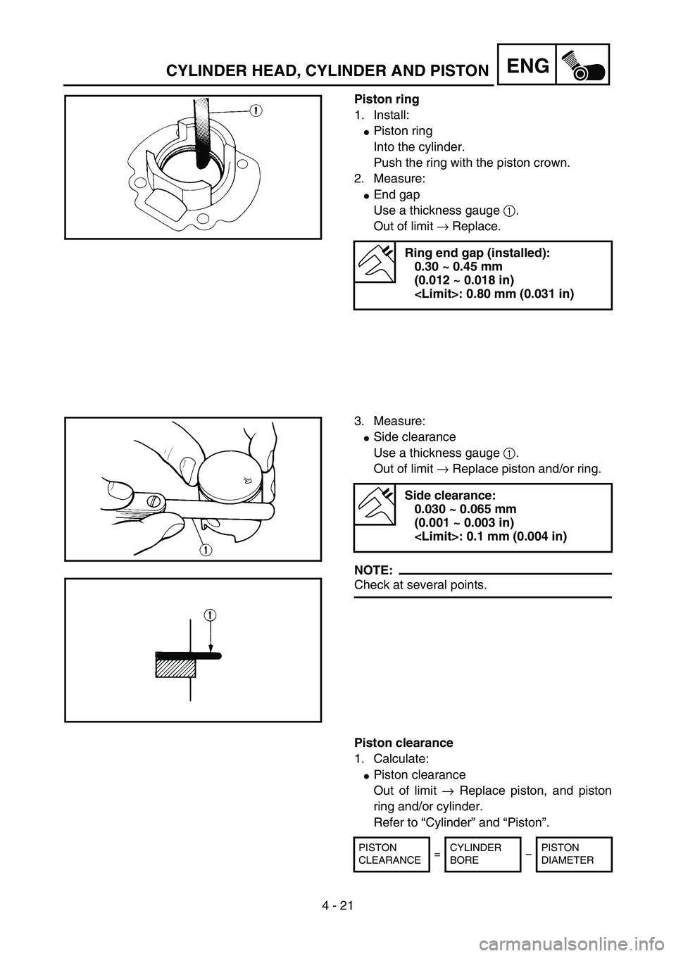 YAMAHA YZ85 2005  Betriebsanleitungen (in German) 4 - 21
ENG
Piston ring
1. Install:
Piston ring
Into the cylinder.
Push the ring with the piston crown.
2. Measure:
End gap
Use a thickness gauge 1.
Out of limit → Replace.
Ring end gap (installed)