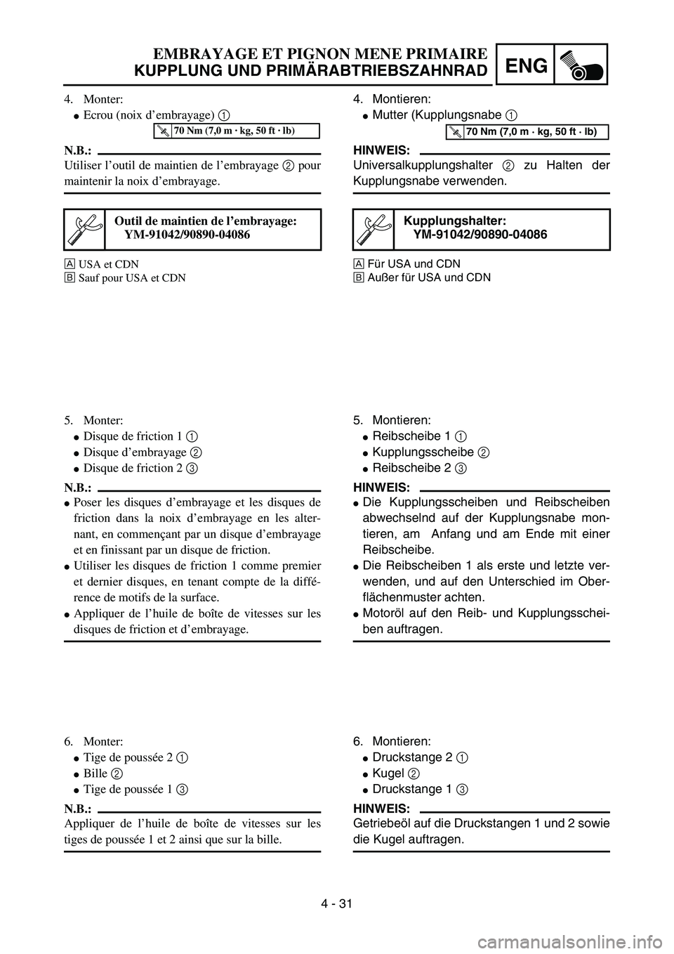 YAMAHA YZ85 2005 Notices Demploi (in French) 4 - 31
ENG
4. Monter:
Ecrou (noix d’embrayage) 1
N.B.:
Utiliser l’outil de maintien de l’embrayage 2 pour
maintenir la noix d’embrayage.
ÈUSA et CDN
ÉSauf pour USA et CDN
Outil de maintien YAMAHA YZ85 2005 Notices Demploi (in French) 4 - 31
ENG
4. Monter:
Ecrou (noix d’embrayage) 1
N.B.:
Utiliser l’outil de maintien de l’embrayage 2 pour
maintenir la noix d’embrayage.
ÈUSA et CDN
ÉSauf pour USA et CDN
Outil de maintien
