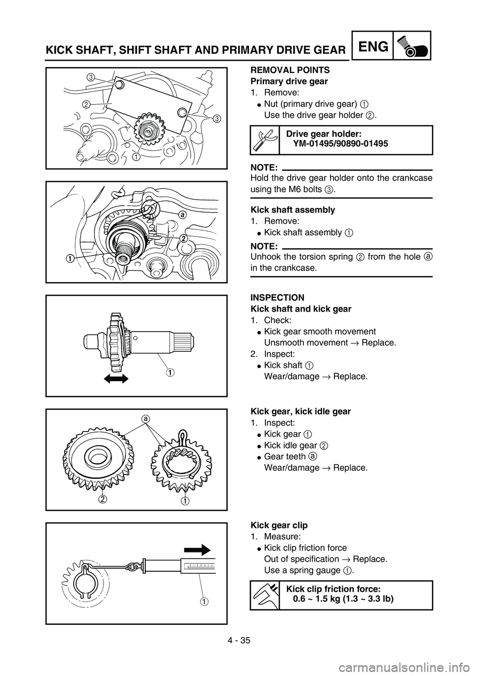 YAMAHA YZ85 2005  Betriebsanleitungen (in German) 4 - 35
ENG
REMOVAL POINTS
Primary drive gear
1. Remove:
Nut (primary drive gear) 1 
Use the drive gear holder 2. 
NOTE:
Hold the drive gear holder onto the crankcase
using the M6 bolts 3.
Kick shaft 