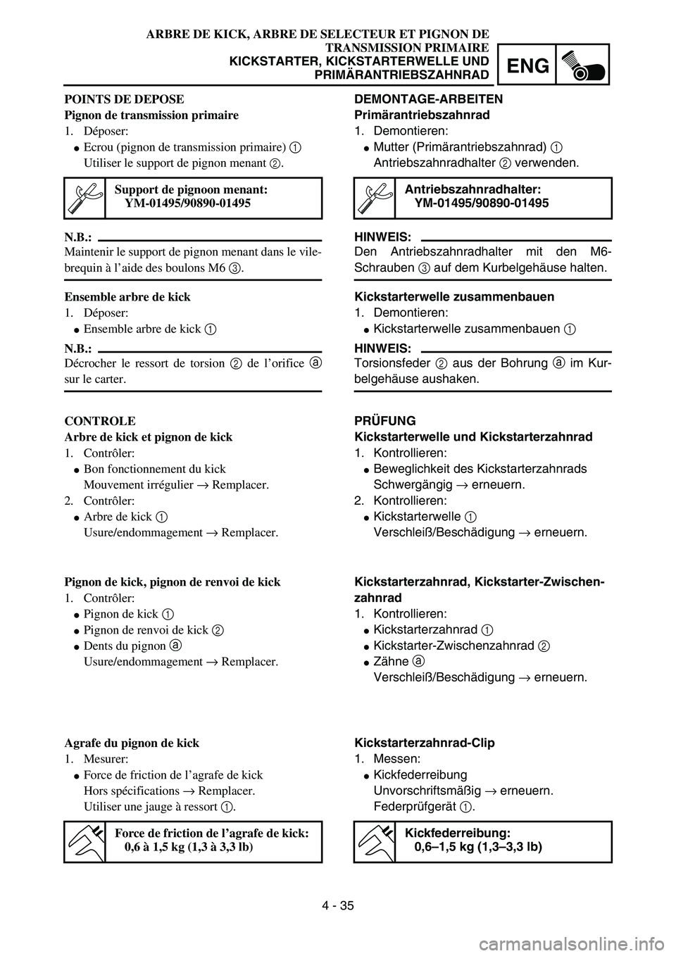 YAMAHA YZ85 2005 Betriebsanleitungen (in German) 4 - 35
ENG
POINTS DE DEPOSE
Pignon de transmission primaire
1. Déposer:
Ecrou (pignon de transmission primaire) 1
Utiliser le support de pignon menant
2.
N.B.:
Maintenir le support de pignon menan YAMAHA YZ85 2005 Betriebsanleitungen (in German) 4 - 35
ENG
POINTS DE DEPOSE
Pignon de transmission primaire
1. Déposer:
Ecrou (pignon de transmission primaire) 1
Utiliser le support de pignon menant
2.
N.B.:
Maintenir le support de pignon menan