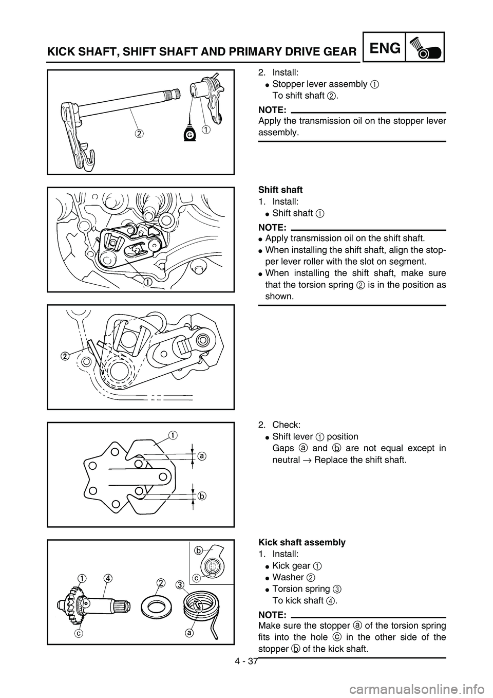YAMAHA YZ85 2005  Betriebsanleitungen (in German) 4 - 37
ENG
2. Install:
Stopper lever assembly 1 
To shift shaft 2.
NOTE:
Apply the transmission oil on the stopper lever
assembly.
5PA41070
Shift shaft
1. Install:
Shift shaft 1 
NOTE:
Apply transm