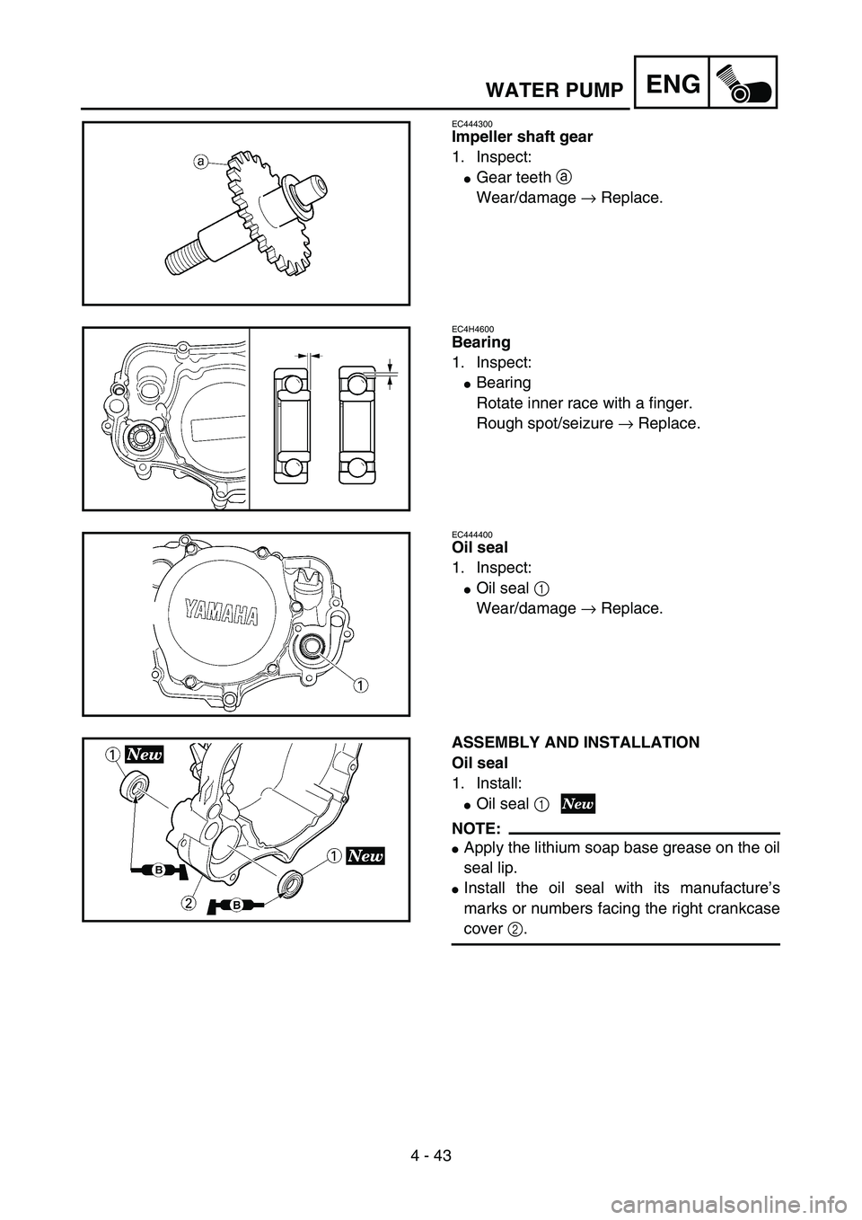 YAMAHA YZ85 2005  Notices Demploi (in French) 4 - 43
ENG
EC444300
Impeller shaft gear
1. Inspect:
Gear teeth a 
Wear/damage → Replace.
5PA41290
EC4H4600
Bearing
1. Inspect:
Bearing
Rotate inner race with a finger.
Rough spot/seizure → Repla