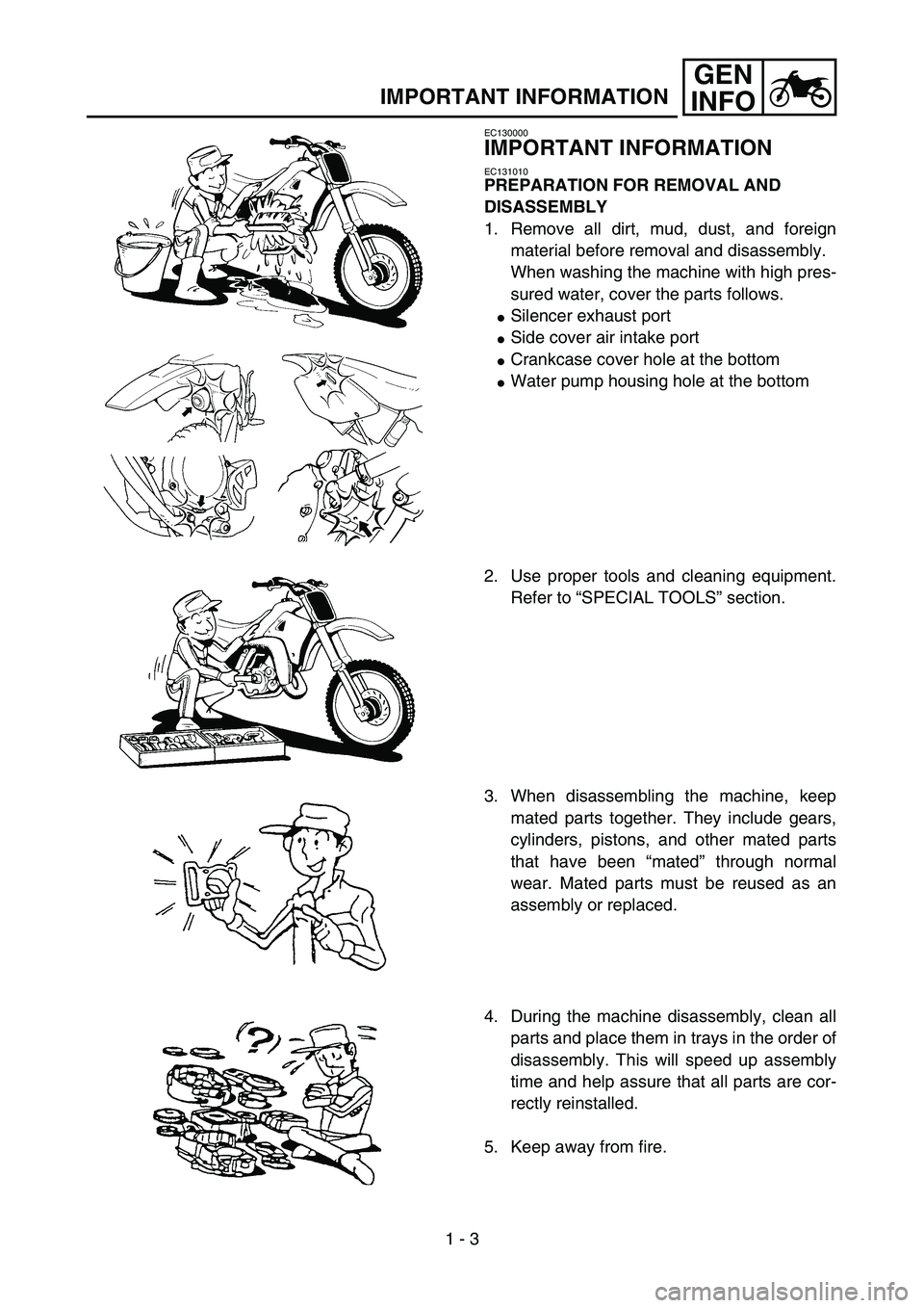 YAMAHA YZ85 2005  Betriebsanleitungen (in German) 1 - 3
GEN
INFO
IMPORTANT INFORMATION
EC130000
IMPORTANT INFORMATION
EC131010
PREPARATION FOR REMOVAL AND 
DISASSEMBLY
1. Remove all dirt, mud, dust, and foreign
material before removal and disassembly