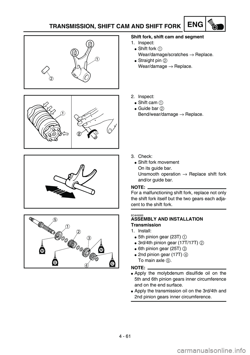 YAMAHA YZ85 2005  Betriebsanleitungen (in German) 4 - 61
ENG
Shift fork, shift cam and segment
1. Inspect:
Shift fork 1 
Wear/damage/scratches → Replace.
Straight pin 2 
Wear/damage → Replace.
5PA41840
2. Inspect:
Shift cam 1 
Guide bar 2 
Be