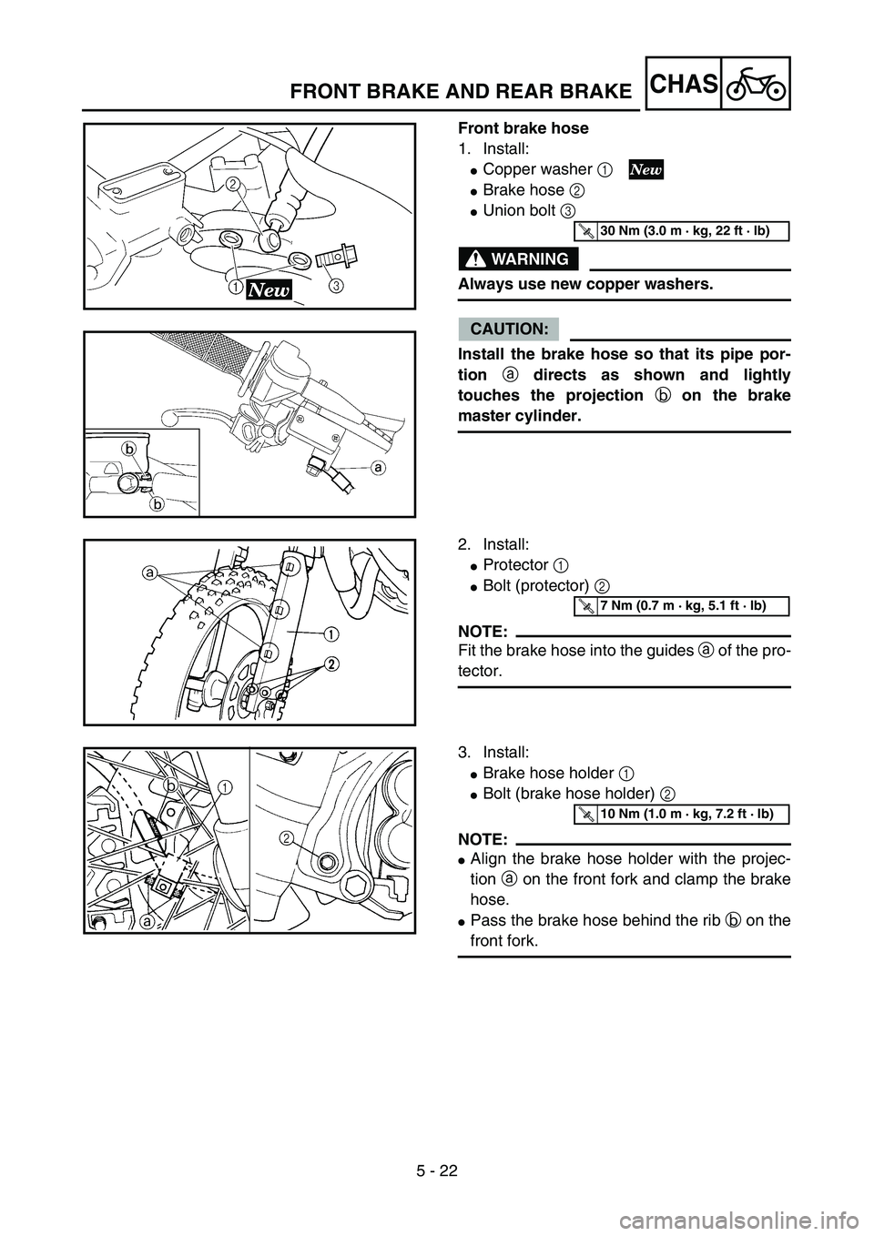 YAMAHA YZ85 2005  Notices Demploi (in French) 5 - 22
CHAS
Front brake hose
1. Install:
Copper washer 1 
Brake hose 2 
Union bolt 3 
WARNING
Always use new copper washers.
CAUTION:
Install the brake hose so that its pipe por-
tion a directs as 