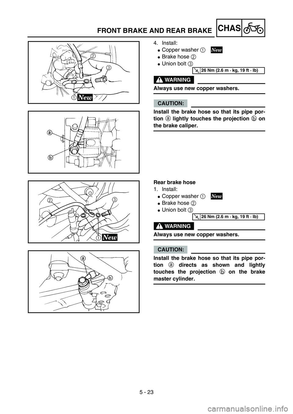 YAMAHA YZ85 2005  Notices Demploi (in French) 5 - 23
CHAS
4. Install:
Copper washer 1 
Brake hose 2 
Union bolt 3 
WARNING
Always use new copper washers.
CAUTION:
Install the brake hose so that its pipe por-
tion a lightly touches the projecti