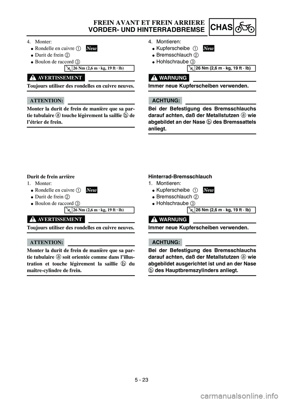 YAMAHA YZ85 2005 Notices Demploi (in French) 5 - 23
CHAS
4. Monter:
Rondelle en cuivre 1
Durit de frein 2
Boulon de raccord 3
AVERTISSEMENT
Toujours utiliser des rondelles en cuivre neuves.
ATTENTION:
Monter la durit de frein de manière YAMAHA YZ85 2005 Notices Demploi (in French) 5 - 23
CHAS
4. Monter:
Rondelle en cuivre 1
Durit de frein 2
Boulon de raccord 3
AVERTISSEMENT
Toujours utiliser des rondelles en cuivre neuves.
ATTENTION:
Monter la durit de frein de manière