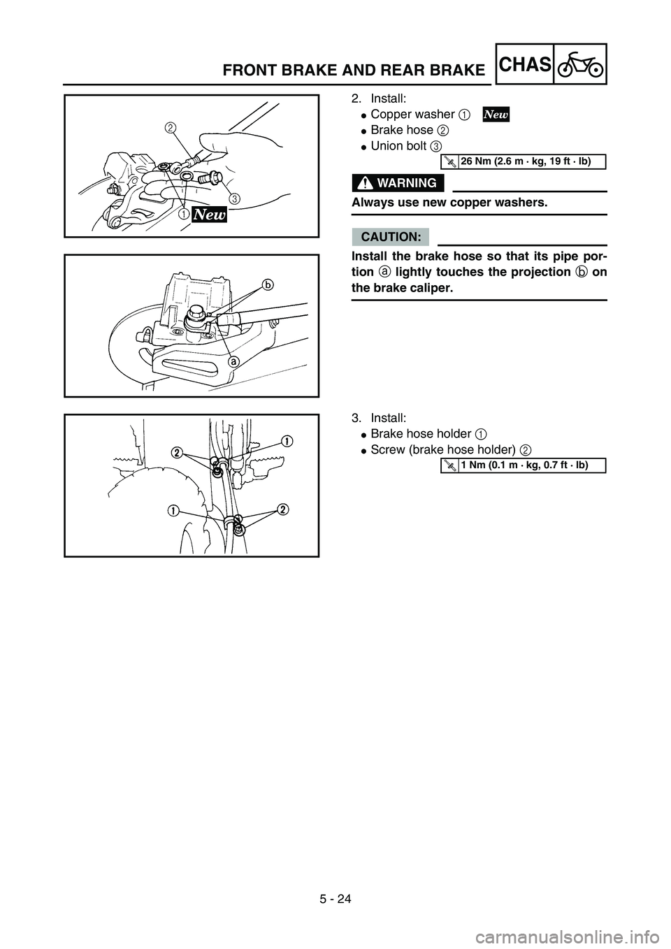 YAMAHA YZ85 2005  Notices Demploi (in French) 5 - 24
CHAS
2. Install:
Copper washer 1 
Brake hose 2 
Union bolt 3 
WARNING
Always use new copper washers.
CAUTION:
Install the brake hose so that its pipe por-
tion a lightly touches the projecti
