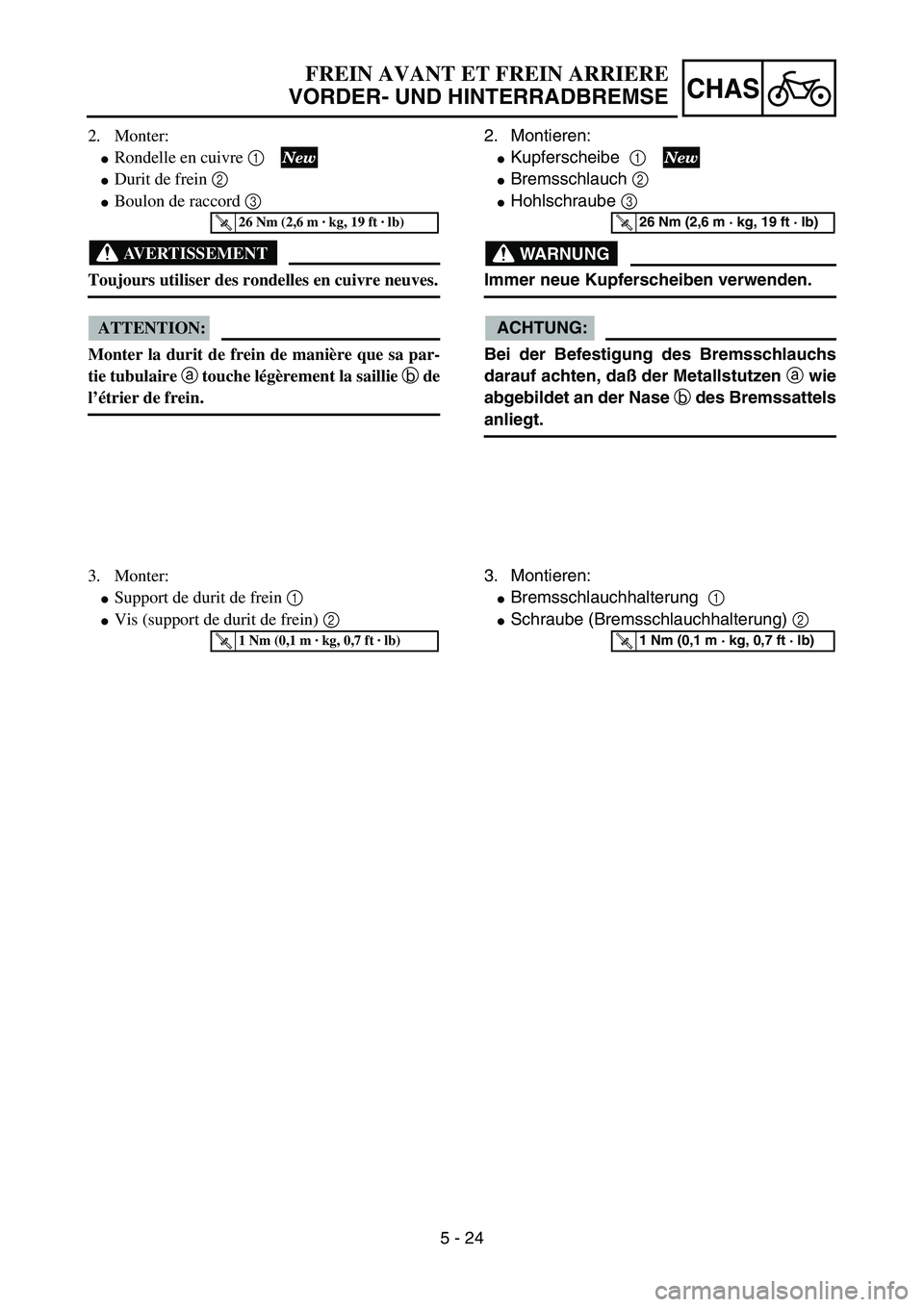 YAMAHA YZ85 2005  Notices Demploi (in French) 5 - 24
CHAS
2. Monter:
Rondelle en cuivre 1 
Durit de frein 2 
Boulon de raccord 3  
AVERTISSEMENT
Toujours utiliser des rondelles en cuivre neuves.
ATTENTION:
Monter la durit de frein de manière 