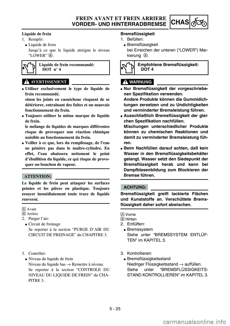 YAMAHA YZ85 2005  Betriebsanleitungen (in German) 5 - 25
CHAS
Liquide de frein
1. Remplir:
Liquide de frein
Jusqu’à ce que le liquide atteigne le niveau
“LOWER” a.
AVERTISSEMENT
Utiliser exclusivement le type de liquide de
frein recommandé.