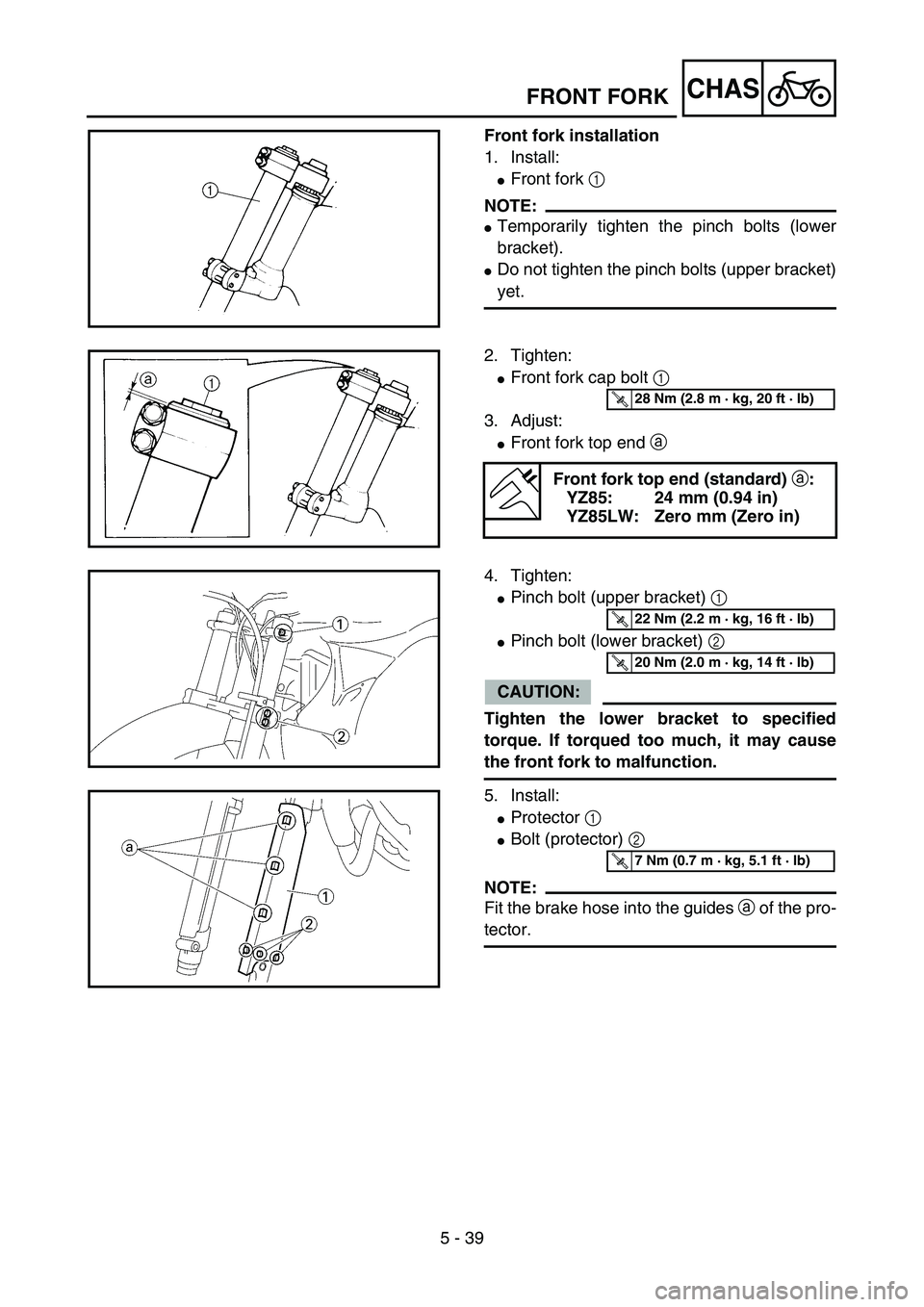 YAMAHA YZ85 2005  Betriebsanleitungen (in German) 5 - 39
CHAS
Front fork installation
1. Install:
Front fork 1 
NOTE:
Temporarily tighten the pinch bolts (lower
bracket).
Do not tighten the pinch bolts (upper bracket)
yet.
5PA51220
2. Tighten:
Fr