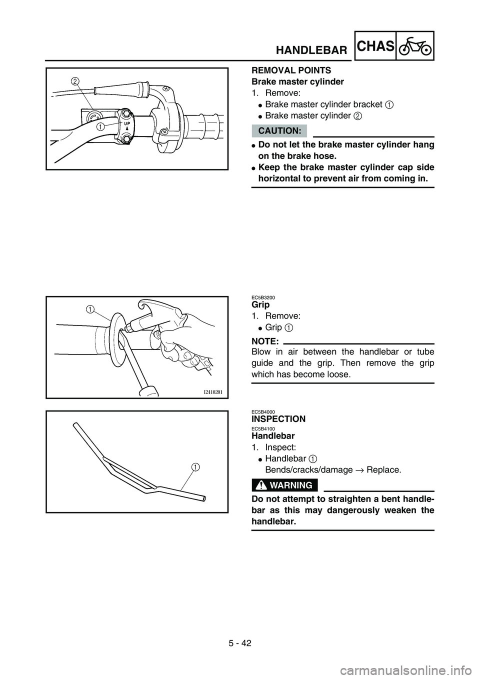 YAMAHA YZ85 2005  Betriebsanleitungen (in German) 5 - 42
CHAS
REMOVAL POINTS
Brake master cylinder
1. Remove:
Brake master cylinder bracket 1 
Brake master cylinder 2 
CAUTION:
Do not let the brake master cylinder hang
on the brake hose.
Keep the