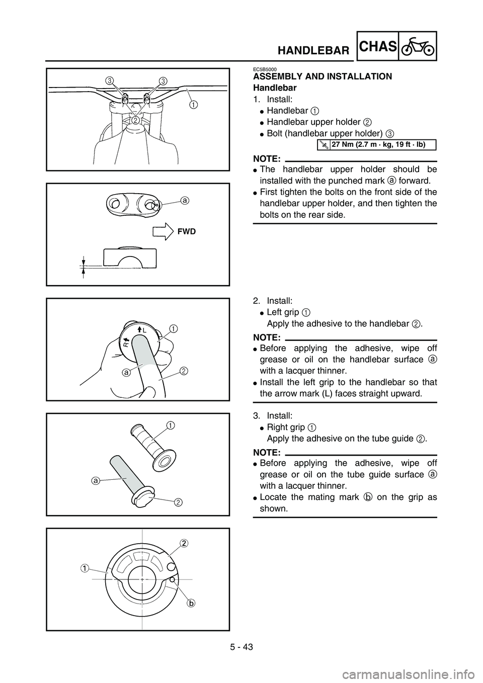 YAMAHA YZ85 2005  Betriebsanleitungen (in German) 5 - 43
CHAS
EC5B5000
ASSEMBLY AND INSTALLATION
Handlebar
1. Install:
Handlebar 1 
Handlebar upper holder 2 
Bolt (handlebar upper holder) 3 
NOTE:
The handlebar upper holder should be
installed wi