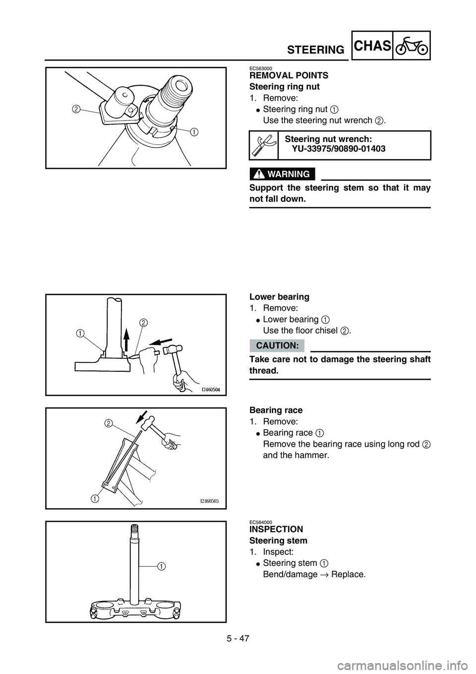 YAMAHA YZ85 2005  Notices Demploi (in French) 5 - 47
CHAS
EC563000
REMOVAL POINTS
Steering ring nut
1. Remove:
Steering ring nut 1 
Use the steering nut wrench 2.
WARNING
Support the steering stem so that it may
not fall down.
Steering nut wrenc