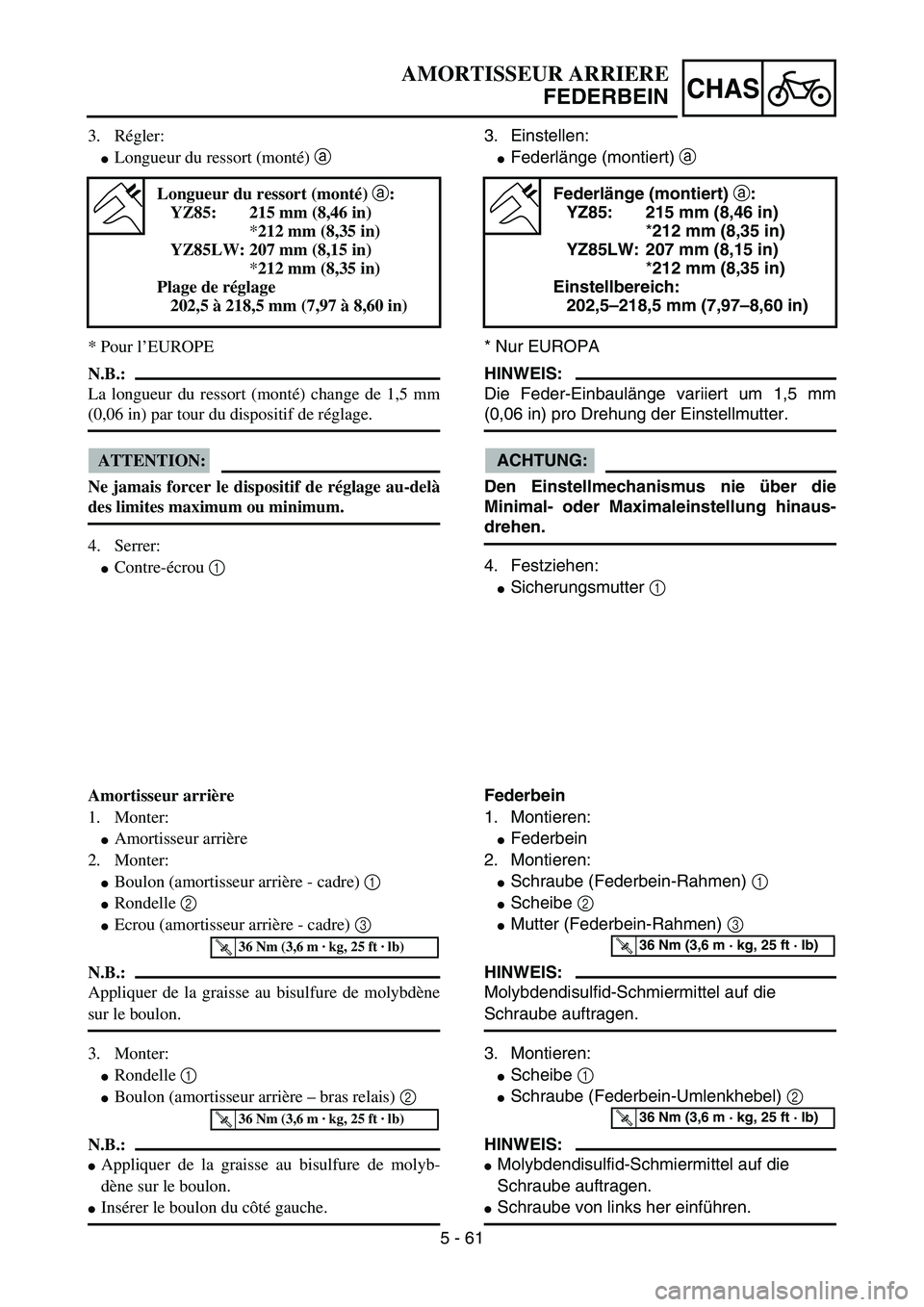 YAMAHA YZ85 2005 Betriebsanleitungen (in German) 5 - 61
CHAS
3. Régler:
Longueur du ressort (monté) a
* Pour l’EUROPE
N.B.:
La longueur du ressort (monté) change de 1,5 mm
(0,06 in) par tour du dispositif de réglage.
ATTENTION:
Ne jamais for YAMAHA YZ85 2005 Betriebsanleitungen (in German) 5 - 61
CHAS
3. Régler:
Longueur du ressort (monté) a
* Pour l’EUROPE
N.B.:
La longueur du ressort (monté) change de 1,5 mm
(0,06 in) par tour du dispositif de réglage.
ATTENTION:
Ne jamais for