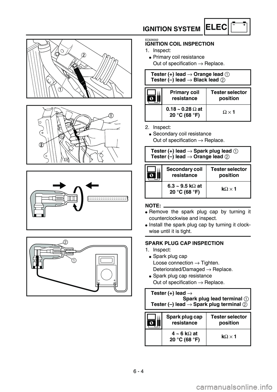YAMAHA YZ85 2005  Betriebsanleitungen (in German) 6 - 4
–+ELECIGNITION SYSTEM
EC626002
IGNITION COIL INSPECTION
1. Inspect:
Primary coil resistance
Out of specification → Replace.
2. Inspect:
Secondary coil resistance
Out of specification → R