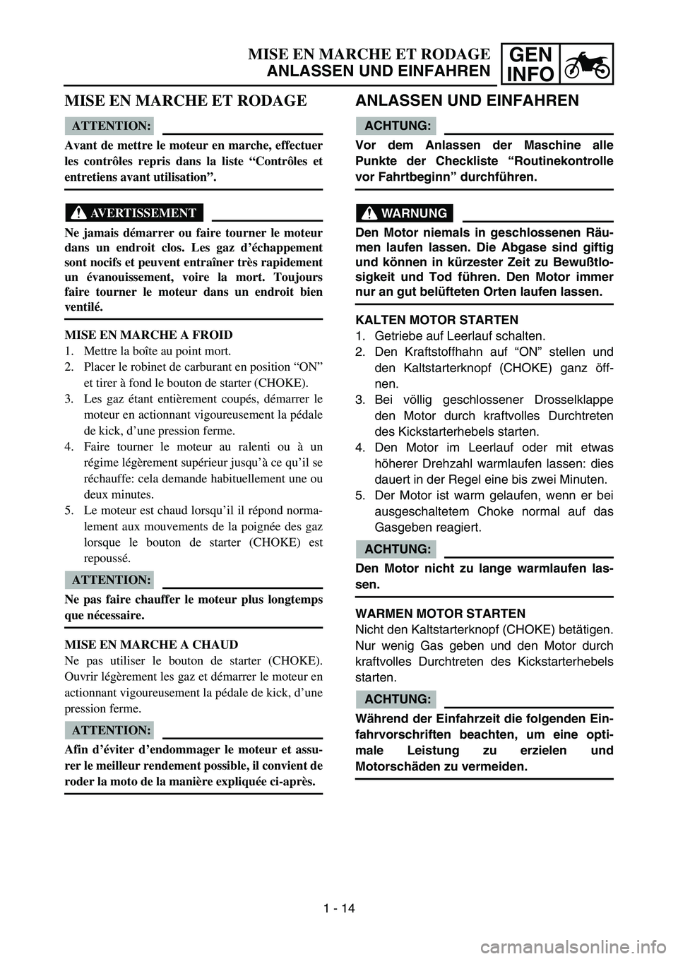YAMAHA YZ85 2005  Betriebsanleitungen (in German) GEN
INFOMISE EN MARCHE ET RODAGE
ANLASSEN UND EINFAHREN
MISE EN MARCHE ET RODAGE
ATTENTION:
Avant de mettre le moteur en marche, effectuer
les contrôles repris dans la liste “Contrôles et
entretie