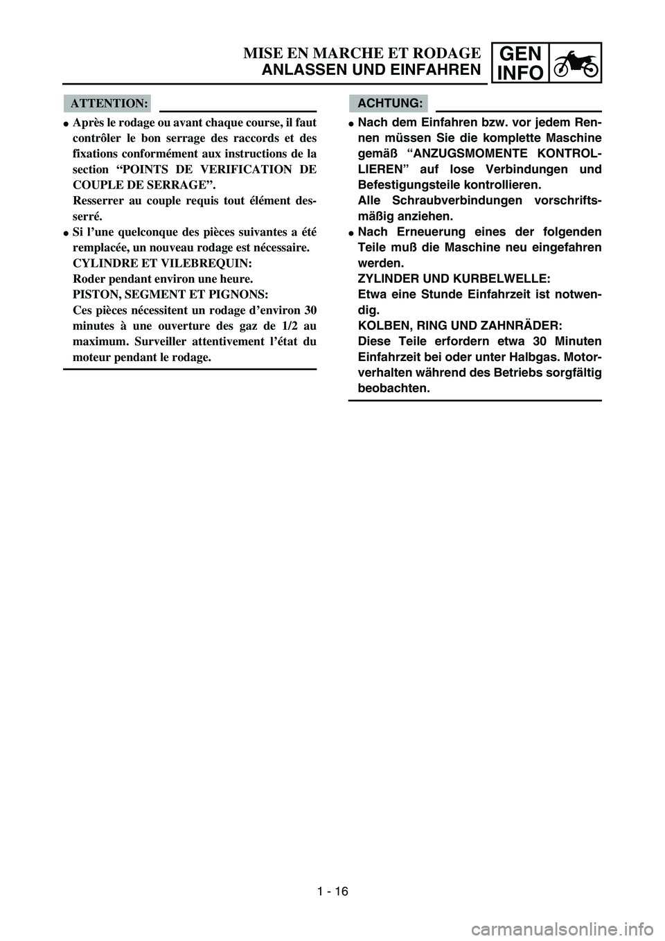 YAMAHA YZ85 2005  Betriebsanleitungen (in German) GEN
INFOMISE EN MARCHE ET RODAGE
ANLASSEN UND EINFAHREN
ATTENTION:
Après le rodage ou avant chaque course, il faut
contrôler le bon serrage des raccords et des
fixations conformément aux instructi