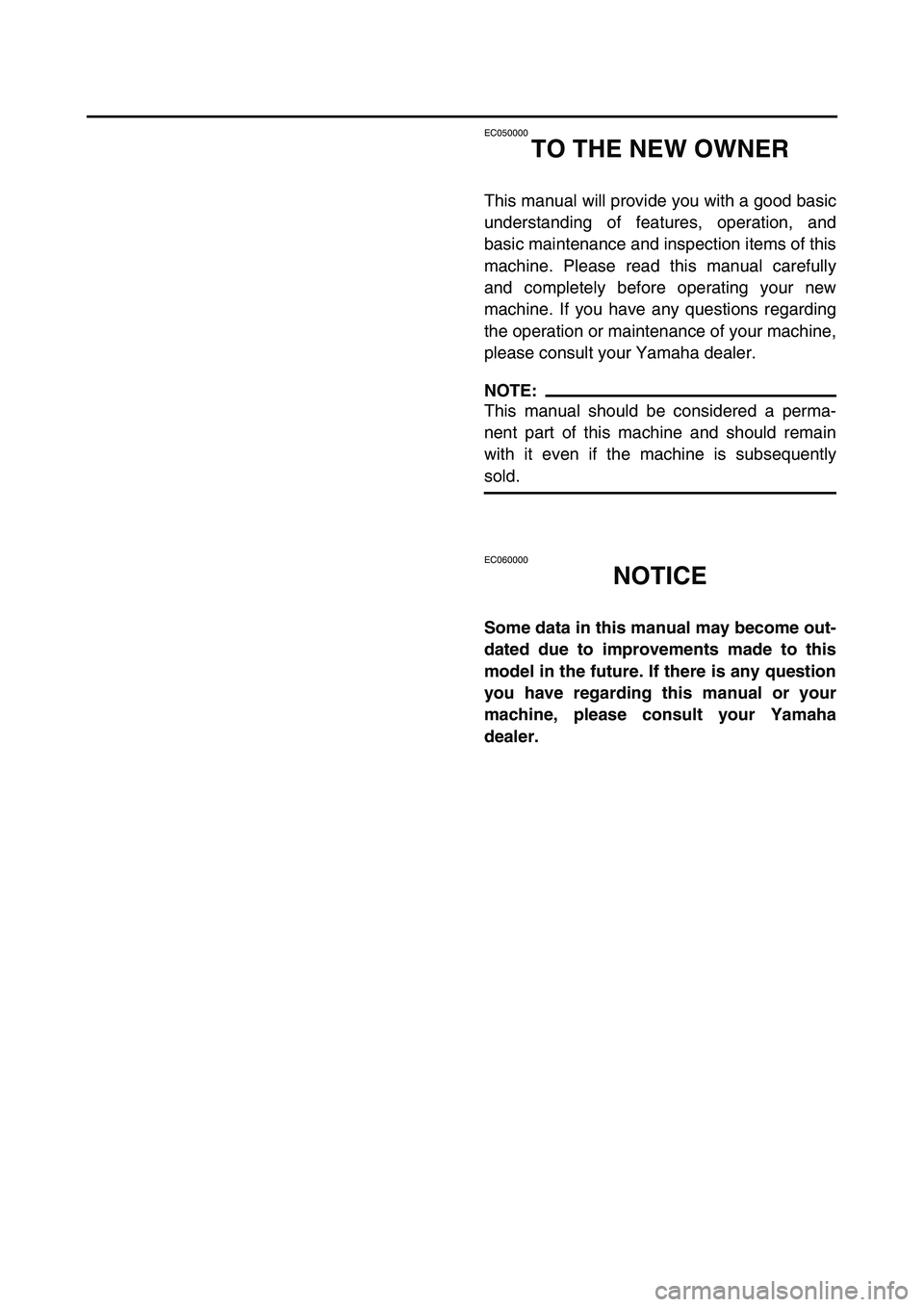 YAMAHA YZ85 2005  Betriebsanleitungen (in German) EC050000
TO THE NEW OWNER
This manual will provide you with a good basic
understanding of features, operation, and
basic maintenance and inspection items of this
machine. Please read this manual caref