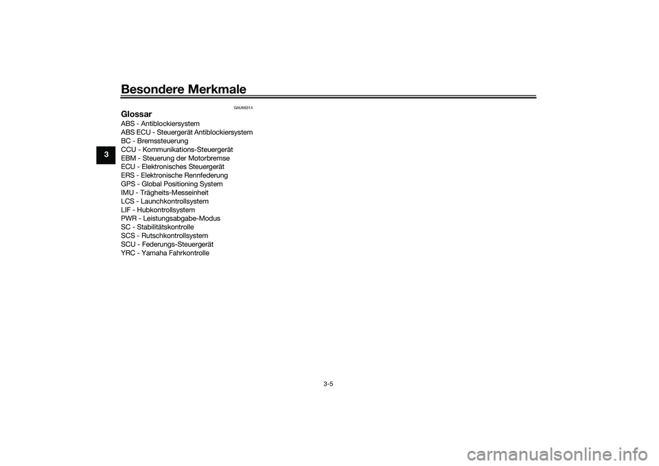 YAMAHA YZF-R1 2022  Betriebsanleitungen (in German) Besondere Merkmale
3-5
3
GAU66314
GlossarABS - Antiblockiersystem
ABS ECU - Steuergerät Antiblockiersystem
BC - Bremssteuerung
CCU - Kommunikations-Steuergerät
EBM - Steuerung der Motorbremse
ECU - 
