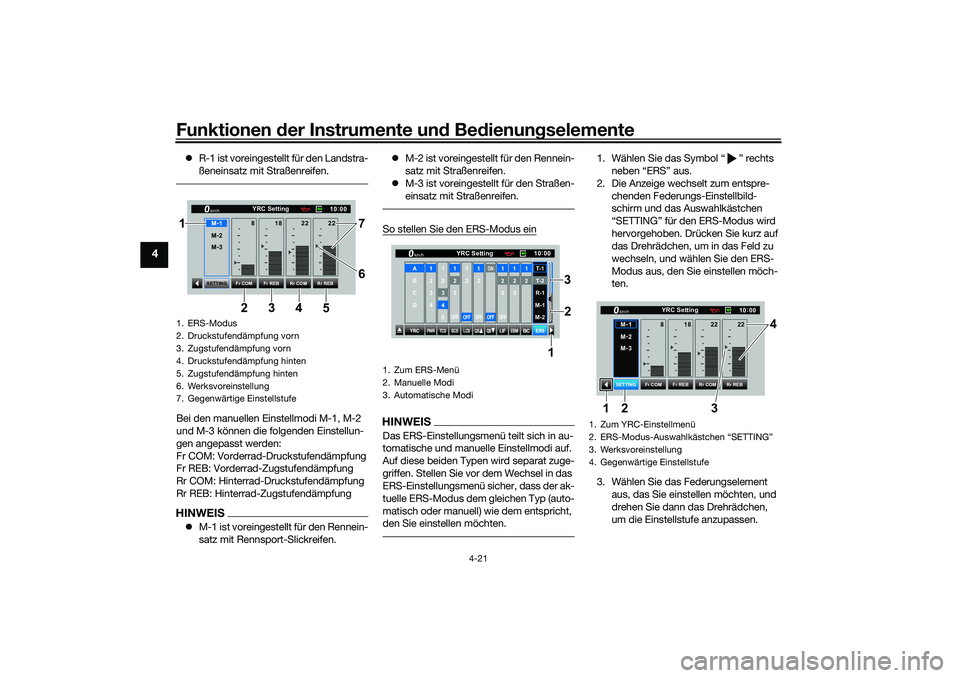 YAMAHA YZF-R1 2022 Betriebsanleitungen (in German) Funktionen der Instrumente und Bedienungselemente
4-21
4
R-1 ist voreingestellt für den Landstra-
ßeneinsatz mit Straßenreifen.Bei den manuellen Einstellmodi M-1, M-2
und M-3 können die folgen YAMAHA YZF-R1 2022 Betriebsanleitungen (in German) Funktionen der Instrumente und Bedienungselemente
4-21
4
R-1 ist voreingestellt für den Landstra-
ßeneinsatz mit Straßenreifen.Bei den manuellen Einstellmodi M-1, M-2
und M-3 können die folgen