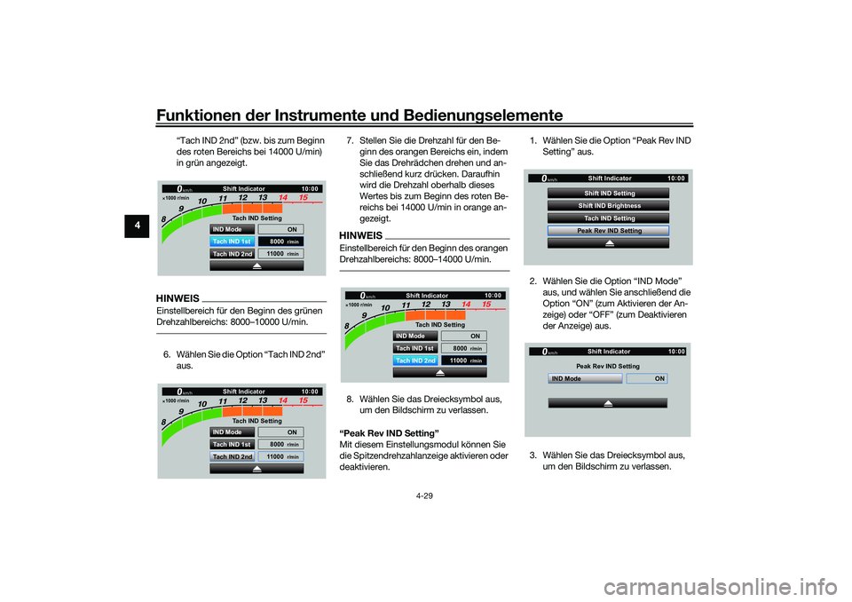 YAMAHA YZF-R1 2022  Betriebsanleitungen (in German) Funktionen der Instrumente und Bedienungselemente
4-29
4
“Tach IND 2nd” (bzw. bis zum Beginn 
des roten Bereichs bei 14000 U/min) 
in grün angezeigt.
HINWEISEinstellbereich für den Beginn des gr