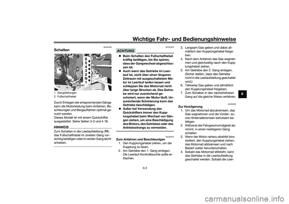 YAMAHA YZF-R1 2022 Betriebsanleitungen (in German) Wichtige Fahr- und Bedienungshinweise
6-3
6
GAU67084
SchaltenDurch Einlegen der entsprechenden Gänge
kann die Motorleistung beim Anfahren, Be-
schleunigen und Bergauffahren optimal ge-
nutzt werden. YAMAHA YZF-R1 2022 Betriebsanleitungen (in German) Wichtige Fahr- und Bedienungshinweise
6-3
6
GAU67084
SchaltenDurch Einlegen der entsprechenden Gänge
kann die Motorleistung beim Anfahren, Be-
schleunigen und Bergauffahren optimal ge-
nutzt werden.