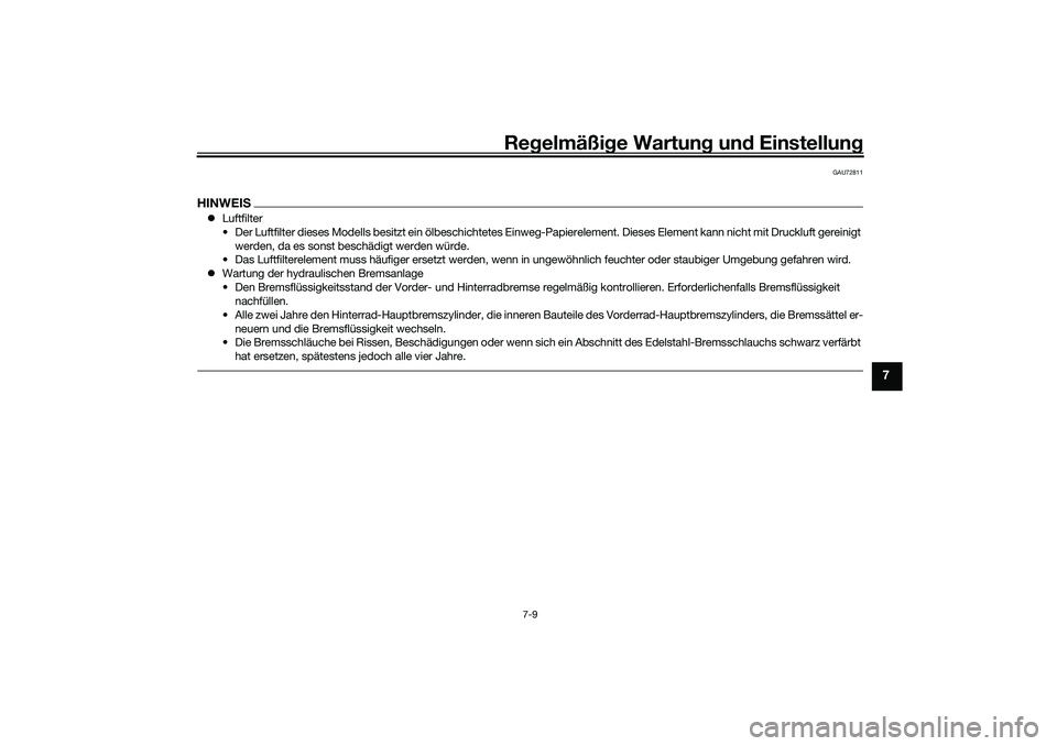 YAMAHA YZF-R1 2022  Betriebsanleitungen (in German) Regelmäßige Wartung und Einstellung
7-9
7
GAU72811
HINWEISLuftfilter
• Der Luftfilter dieses Modells besitzt ein ölbeschichtetes Einweg-Papierelement. Dieses Element kann nicht mit Druckluft g