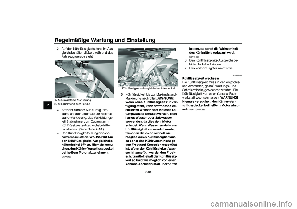 YAMAHA YZF-R1 2022 Betriebsanleitungen (in German) Regelmäßige Wartung und Einstellung
7-18
7
2. Auf den Kühlflüssigkeitsstand im Aus-gleichsbehälter blicken, während das
Fahrzeug gerade steht.
3. Befindet sich der Kühlflüssigkeits- stand an YAMAHA YZF-R1 2022 Betriebsanleitungen (in German) Regelmäßige Wartung und Einstellung
7-18
7
2. Auf den Kühlflüssigkeitsstand im Aus-gleichsbehälter blicken, während das
Fahrzeug gerade steht.
3. Befindet sich der Kühlflüssigkeits- stand an