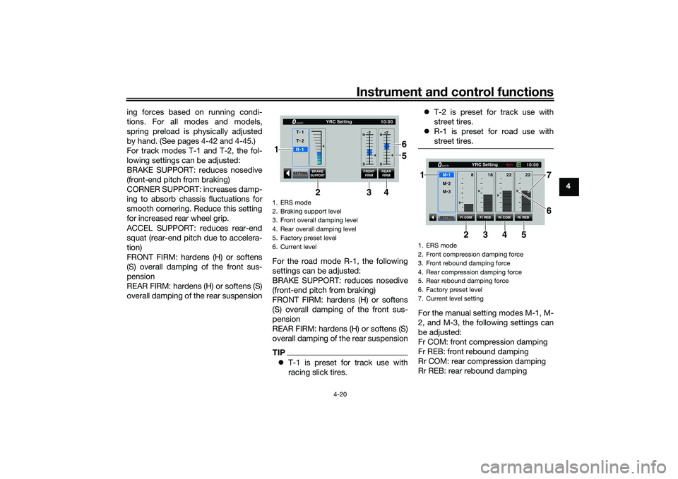 YAMAHA YZF-R1 2020 Owners Manual Instrument and control functions
4-20
4
ing forces based on running condi-
tions. For all modes and models,
spring preload is physically adjusted
by hand. (See pages 4-42 and 4-45.)
For track modes T- YAMAHA YZF-R1 2020 Owners Manual Instrument and control functions
4-20
4
ing forces based on running condi-
tions. For all modes and models,
spring preload is physically adjusted
by hand. (See pages 4-42 and 4-45.)
For track modes T-