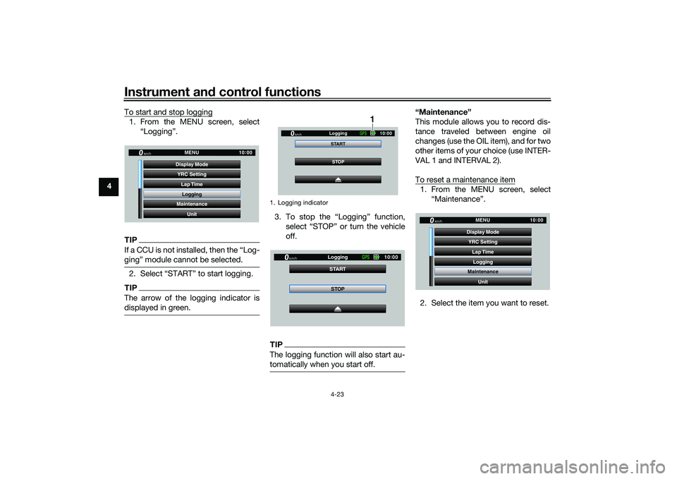 YAMAHA YZF-R1M 2020  Owners Manual Instrument and control functions
4-23
4 To start and stop logging
1. From the MENU screen, select
“Logging”.TIPIf a CCU is not installed, then the “Log-
ging” module cannot be selected.2. Sele