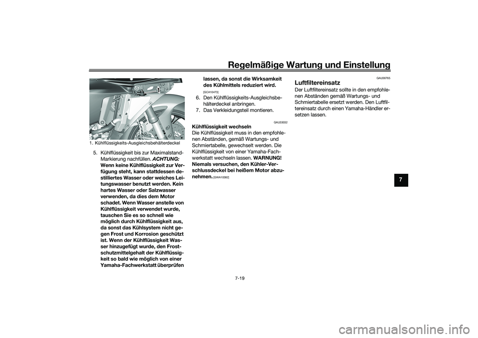 YAMAHA YZF-R1M 2020  Betriebsanleitungen (in German) Regelmäßi ge Wartun g und  Einstellun g
7-19
7
5. Kühlflüssigkeit bis zur Maximalstand-
Markierung nachfüllen.  ACHTUNG: 
Wenn keine Kühlflüssi gkeit zur Ver-
fü gung  steht, kann statt dessen