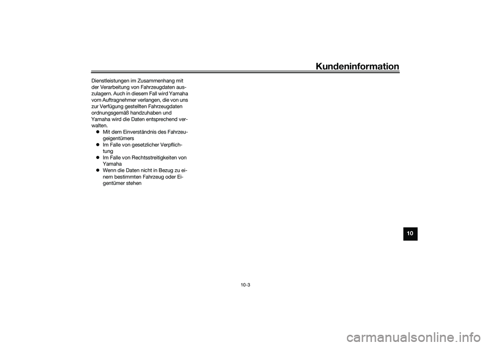 YAMAHA YZF-R1M 2020  Betriebsanleitungen (in German) Kundeninformation
10-3
10
Dienstleistungen im Zusammenhang mit 
der Verarbeitung von Fahrzeugdaten aus-
zulagern. Auch in diesem Fall wird Yamaha 
vom Auftragnehmer verlangen, die von uns 
zur Verfüg