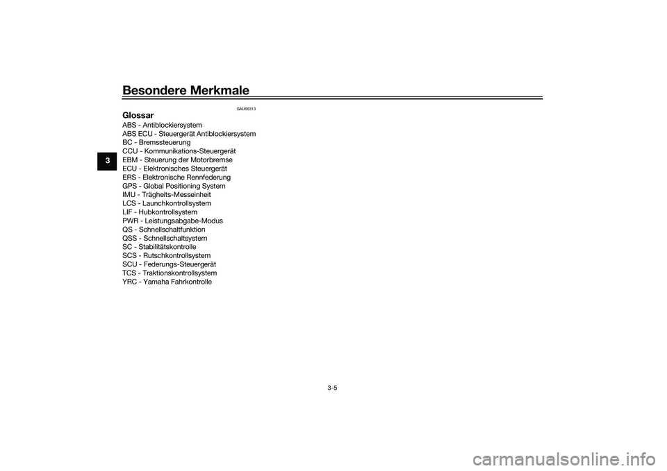 YAMAHA YZF-R1M 2020  Betriebsanleitungen (in German) Besondere Merkmale
3-5
3
GAU66313
GlossarABS - Antiblockiersystem
ABS ECU - Steuergerät Antiblockiersystem
BC - Bremssteuerung
CCU - Kommunikations-Steuergerät
EBM - Steuerung der Motorbremse
ECU - 
