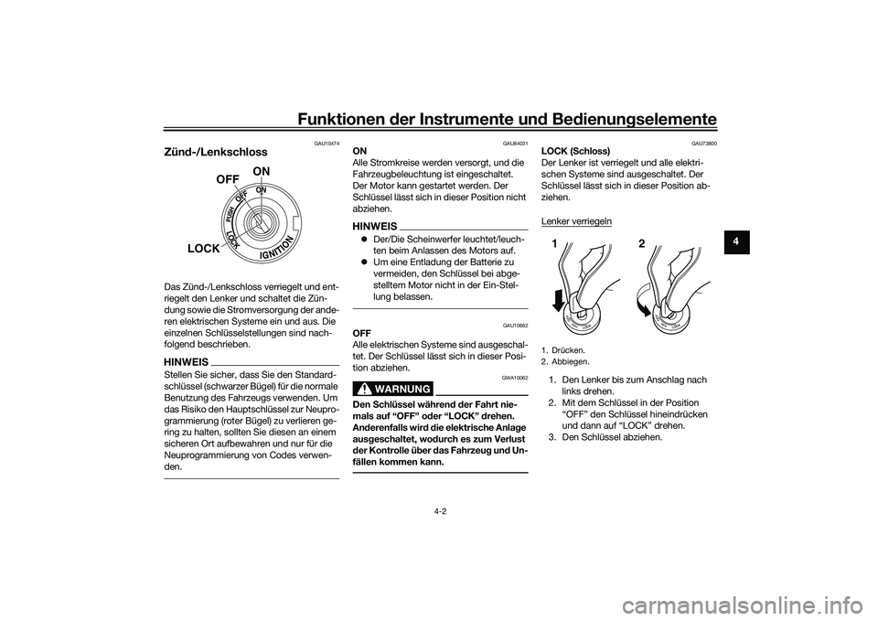 YAMAHA YZF-R1M 2020  Betriebsanleitungen (in German) Funktionen der Instru mente un d Be dienun gselemente
4-2
4
GAU10474
Zün d-/LenkschlossDas Zünd-/Lenkschloss verriegelt und ent-
riegelt den Lenker und schaltet die Zün-
dung sowie die Stromversorg