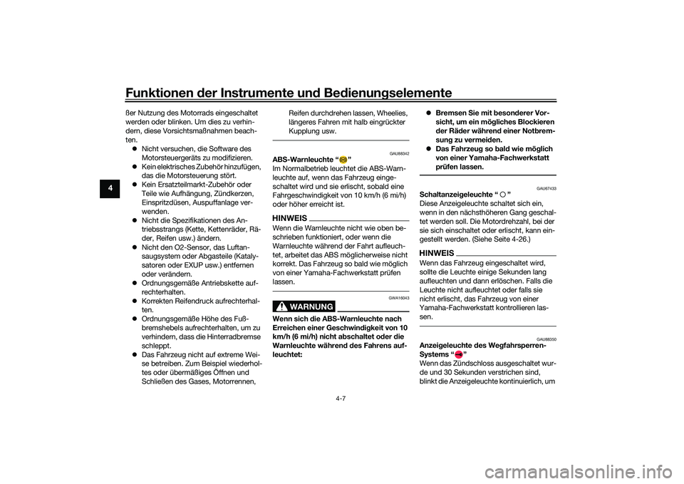 YAMAHA YZF-R1M 2020  Betriebsanleitungen (in German) Funktionen der Instru mente un d Be dienun gselemente
4-7
4
ßer Nutzung des Motorrads eingeschaltet 
werden oder blinken. Um dies zu verhin-
dern, diese Vorsichtsmaßnahmen beach-
ten.
 Nicht vers