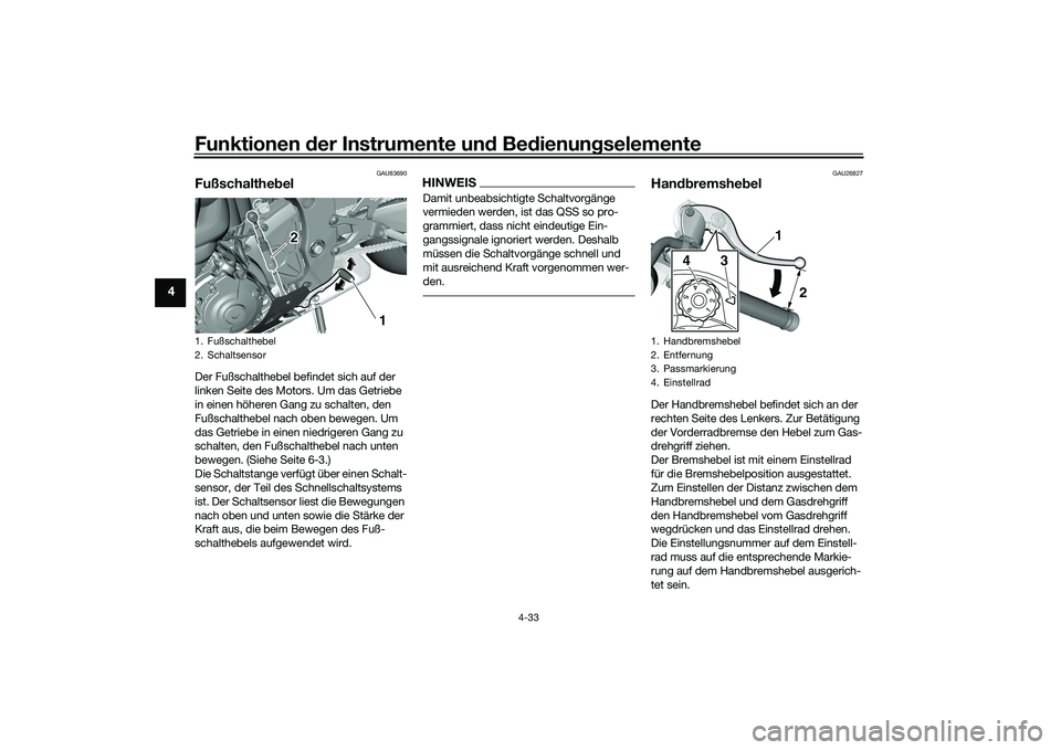 YAMAHA YZF-R1M 2020  Betriebsanleitungen (in German) Funktionen der Instru mente un d Be dienun gselemente
4-33
4
GAU83690
Fußschalthe belDer Fußschalthebel befindet sich auf der 
linken Seite des Motors. Um das Getriebe 
in einen höheren Gang zu sch