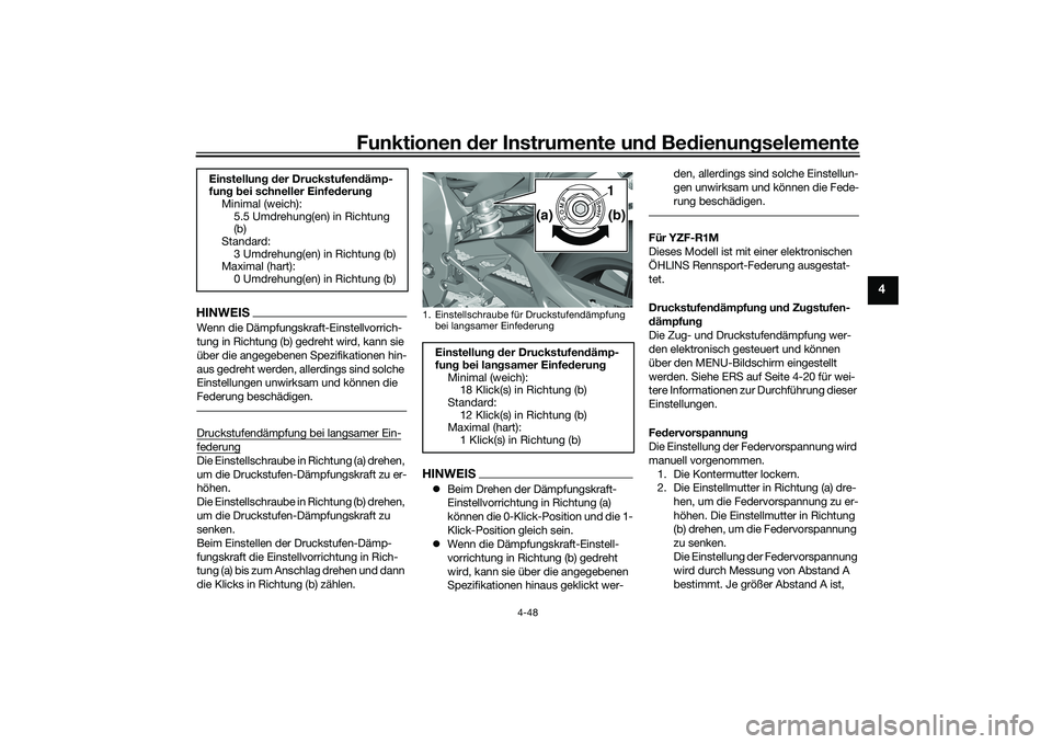 YAMAHA YZF-R1M 2020  Betriebsanleitungen (in German) Funktionen der Instru mente un d Be dienun gselemente
4-48
4
HINWEISWenn die Dämpfungskraft-Einstellvorrich-
tung in Richtung (b) gedreht wird, kann sie 
über die angegebenen Spezifikationen hin-
au