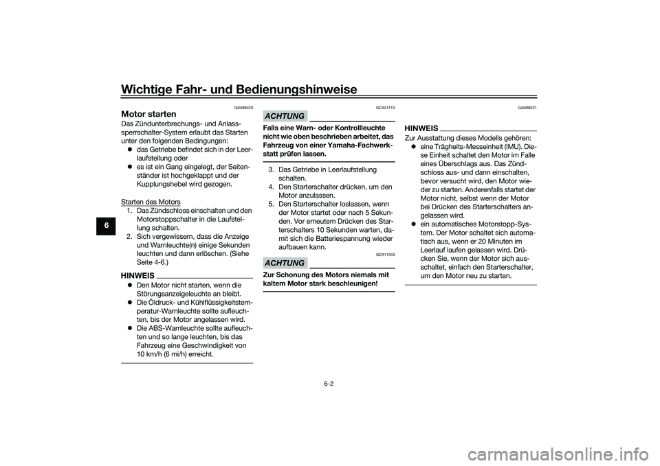 YAMAHA YZF-R1M 2020  Betriebsanleitungen (in German) Wichtige Fahr- un d Be dienun gshinweise
6-2
6
GAU88420
Motor startenDas Zündunterbrechungs- und Anlass-
sperrschalter-System erlaubt das Starten 
unter den folgenden Bedingungen:
 das Getriebe be